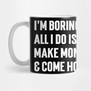 I'm Boring Baby, All I Do Is Make Money & Come Home. v4 Mug